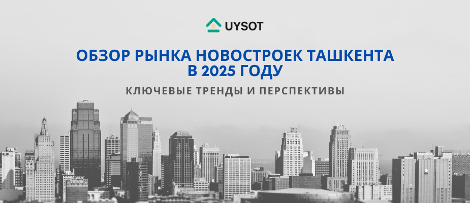 Обзор рынка новостроек в Ташкенте – 2025 год: основные тенденции и перспективы