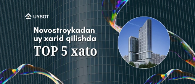 “Novostroyka” sotib olayotganda yo‘l qo‘yiladigan TOP-5 ta xatolik “Novostroyka” sotib olayotganda yo‘l qo‘yiladigan TOP-5 ta xatolik