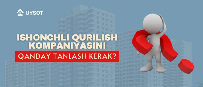 Ishonchli qurilish kompaniyasini qanday tanlash kerak?