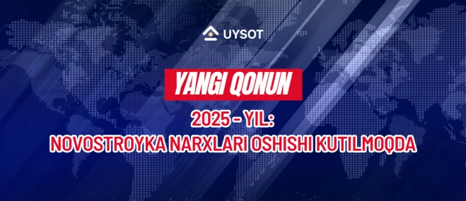 2025-yil: Novostroyka narxlari oshishi kutilmoqda!