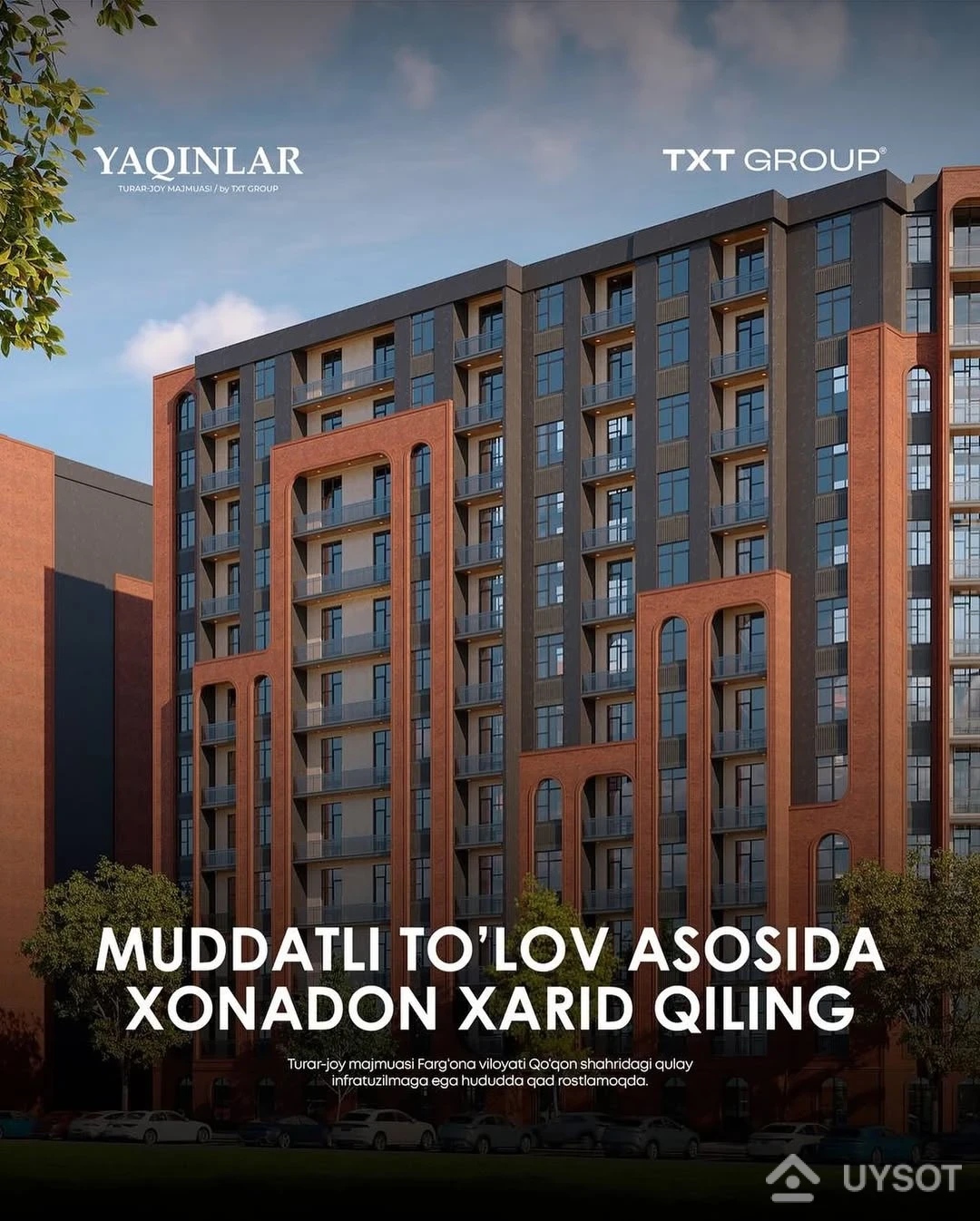 Boshlang‘ich to‘lovsiz uy olish endi orzu emas!
Yaqinlar turar-joy majmuasi Qo‘qon shahrining qulay hududida joylashgan, infratuzilmasi rivojlangan, zamonaviy majmua. Bu yerda hayot shinam, atrof tinch, imkoniyatlar keng. Eng muhimi hech qanday boshlang‘ich to‘lovsiz, foizsiz va qulay muddatli to‘lov asosida xonadon egasiga aylanish imkoniyati bor.
Shoshiling! Eng yaxshi varyantlarni sizga ilinamiz!
Telefon: +99878 113-63-50 Boshlang‘ich to‘lovsiz uy olish endi orzu emas!
Yaqinlar turar-joy majmuasi Qo‘qon shahrining qulay hududida joylashgan, infratuzilmasi rivojlangan, zamonaviy majmua. Bu yerda hayot shinam, atrof tinch, imkoniyatlar keng. Eng muhimi hech qanday boshlang‘ich to‘lovsiz, foizsiz va qulay muddatli to‘lov asosida xonadon egasiga aylanish imkoniyati bor.
Shoshiling! Eng yaxshi varyantlarni sizga ilinamiz!
Telefon: +99878 113-63-50