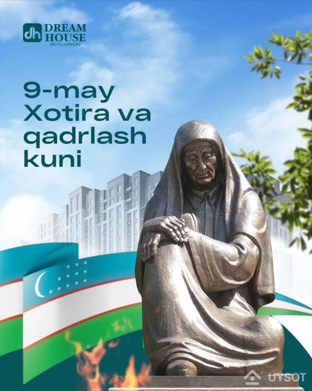 Xotira bor ekan – millat barhayot. 

9-may – Xotira va qadrlash kuni bizga o‘tganlarni eslash, ularning jasoratini qadrlash va bugungi tinch hayotimiz uchun minnatdorlik bildirish imkonini beradi.

Dream House Development nomidan har bir yurtdoshimizga osoyishtalik, mehr-oqibat va baxt tilaymiz. Yurtimizda tinchlik va farovonlik doimo barqaror bo‘lsin!